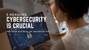 5 Reasons Why Cybersecurity Should Be a Top Priority