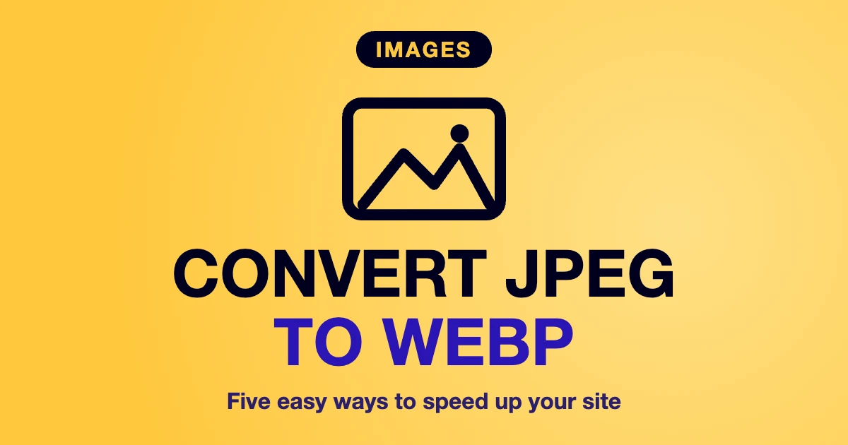 Convert JPEG to WebP: 5 Easy Ways to Speed Up Your Site