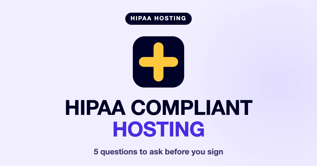 HIPAA Compliant Hosting: 5 Questions to Ask Before You Sign