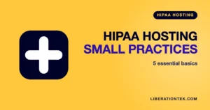 HIPAA Hosting for Small Practices: 5 Essential Basics