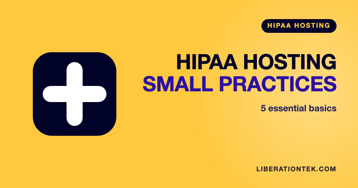 HIPAA Hosting for Small Practices: 5 Essential Basics