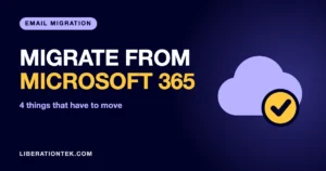 Migrate From Microsoft 365: 4 Things That Have to Move